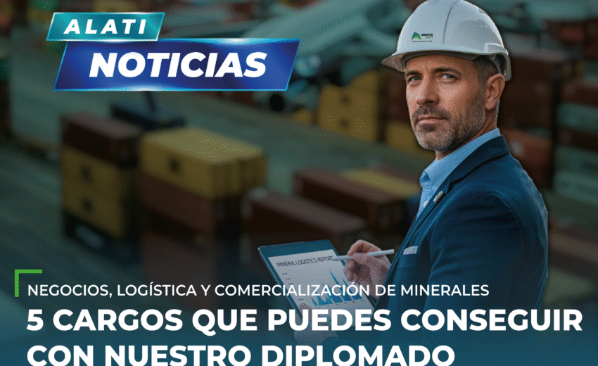 Top 5 puestos laborales con el Diplomado de Negocios, Logística y Comercialización de Minerales