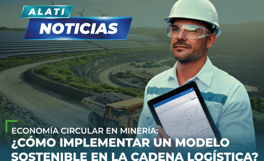 Economía circular en minería: ¿cómo implementar un modelo sostenible en la cadena logística?